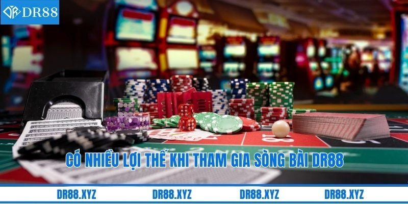 Có nhiều lợi thế khi tham gia sòng bài DR88