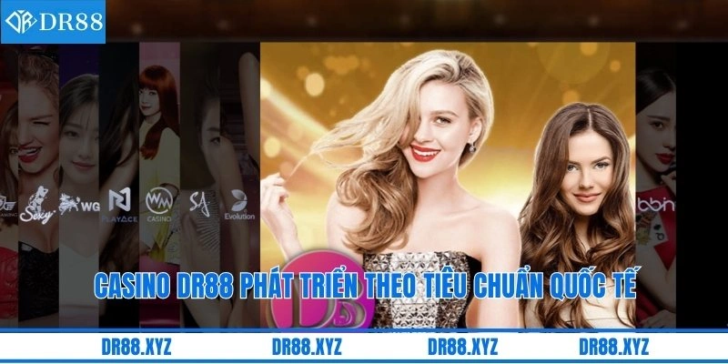 Casino DR88 phát triển theo tiêu chuẩn quốc tế