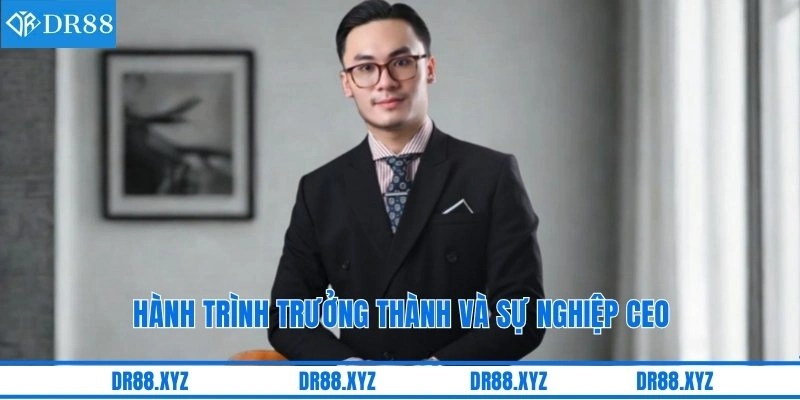 Hành trình trưởng thành và sự nghiệp CEO