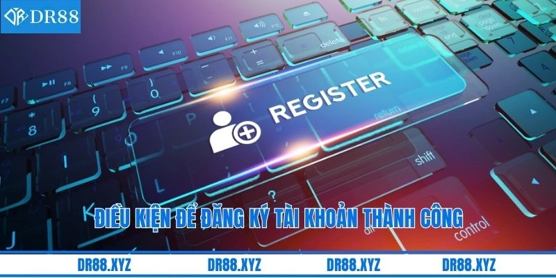 Điều kiện để đăng ký tài khoản thành công