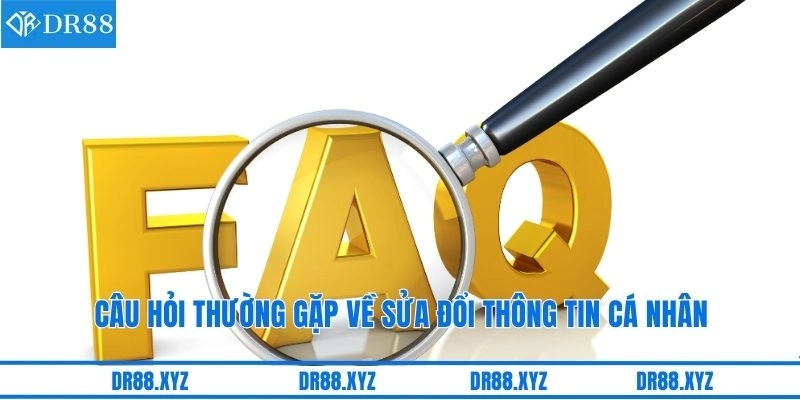 Câu hỏi thường gặp về sửa đổi thông tin cá nhân