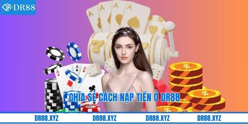Chia sẻ cách nạp tiền ở DR88