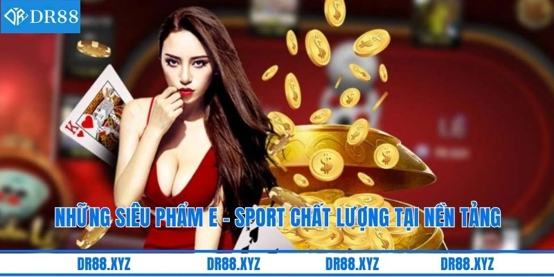Những siêu phẩm E - Sport chất lượng tại nền tảng