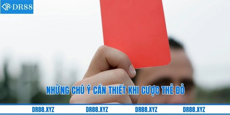 Những chú ý cần thiết khi cược thẻ đỏ