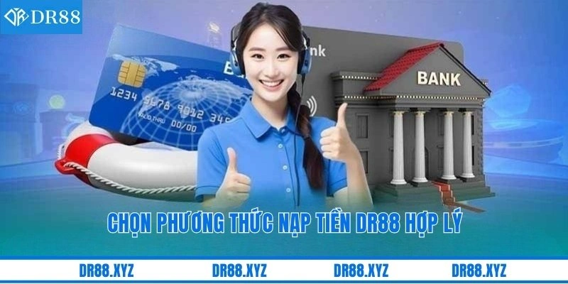 Chọn phương thức nạp tiền DR88 hợp lý