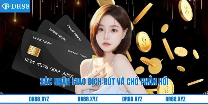 Xác nhận giao dịch rút và chờ phản hồi