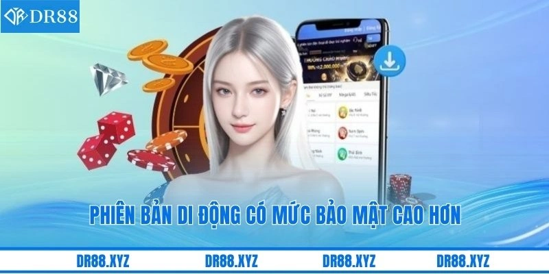 Phiên bản di động có mức bảo mật cao hơn
