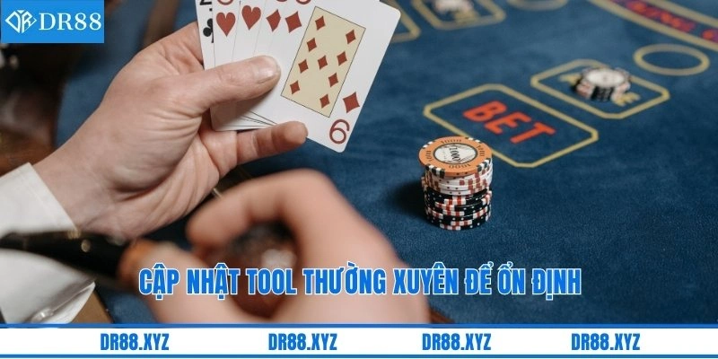 Cập nhật tool thường xuyên để ổn định