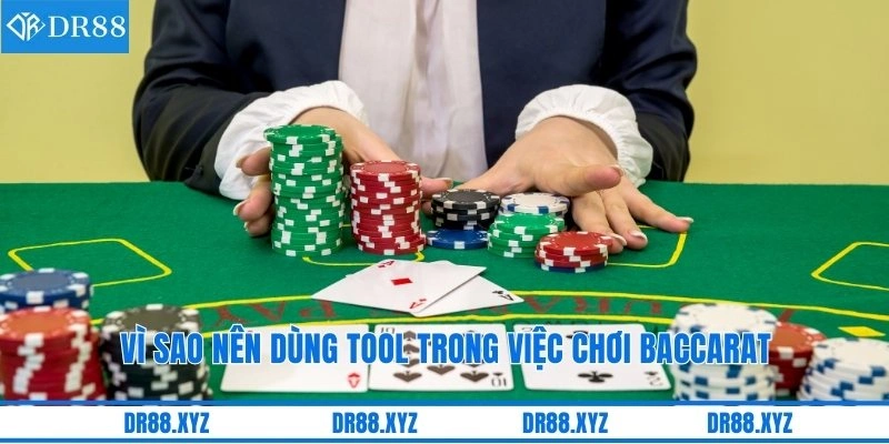Vì sao nên dùng tool trong việc chơi baccarat